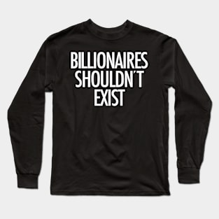 Billionaires Shouldn't Exist (white text) Long Sleeve T-Shirt